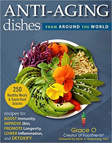 Anti-Aging Dishes from Around the World: Recipes to Boost Immunity, Improve Skin, Promote Longevity, Lower Inflammation, and Detoxify